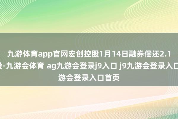 九游体育app官网宏创控股1月14日融券偿还2.13万股-九游会体育 ag九游会登录j9入口 j9九游会登录入口首页