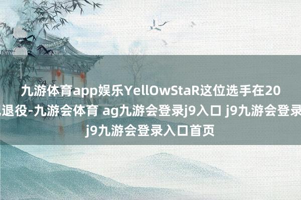 九游体育app娱乐YellOwStaR这位选手在2016年书记退役-九游会体育 ag九游会登录j9入口 j9九游会登录入口首页