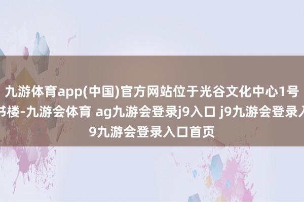 九游体育app(中国)官方网站位于光谷文化中心1号楼的藏书楼-九游会体育 ag九游会登录j9入口 j9九游会登录入口首页